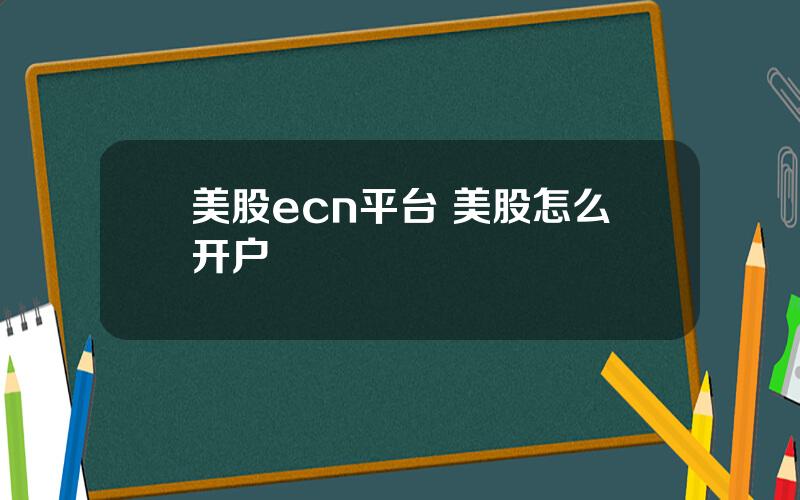 美股ecn平台 美股怎么开户